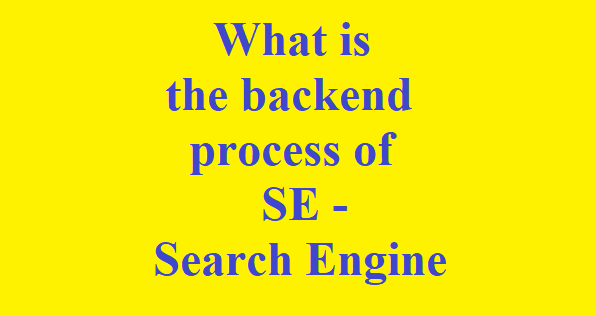 What is the backend process of SE – Search Engine