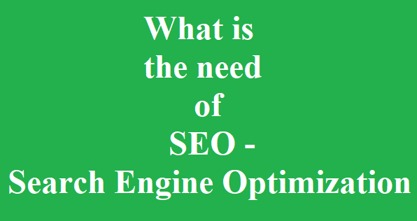 What is the need of SEO – Search Engine Optimization