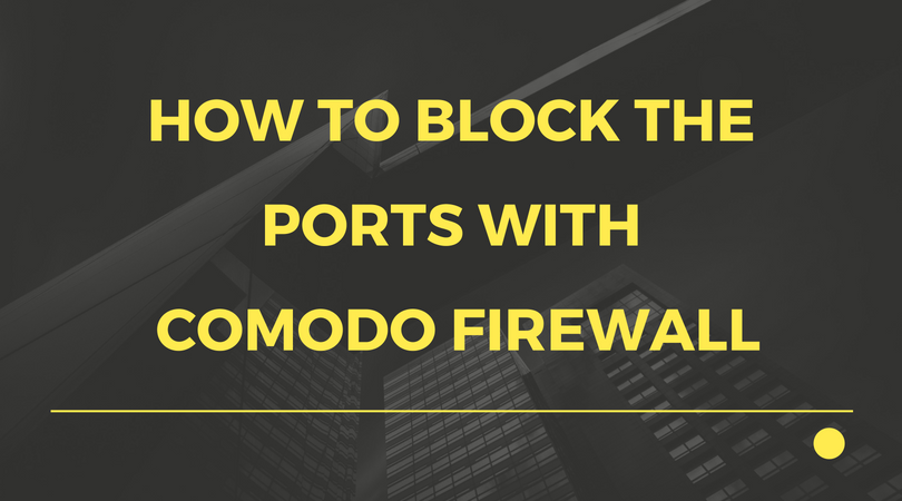 Blocking the ports with COMODO Firewall