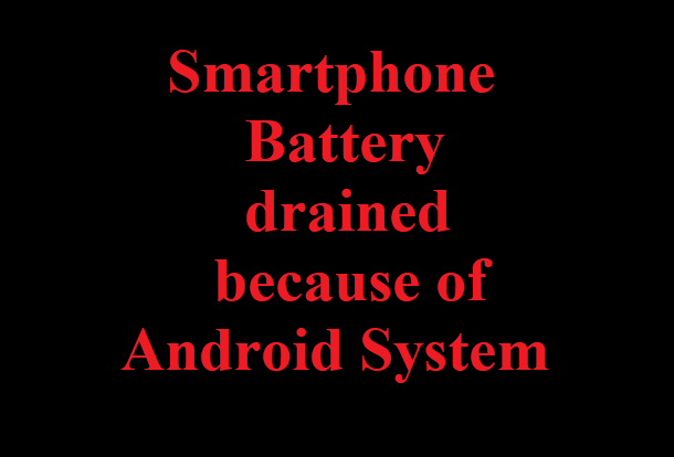 Smartphone Battery drained because of Android System